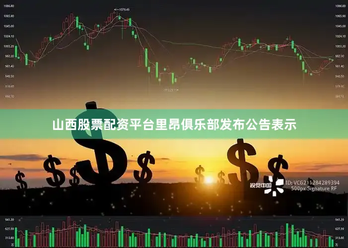 山西股票配资平台里昂俱乐部发布公告表示