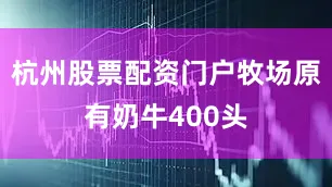 杭州股票配资门户牧场原有奶牛400头